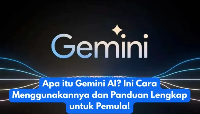 Apa itu Gemini AI? Ini Cara Menggunakannya dan Panduan Lengkap untuk